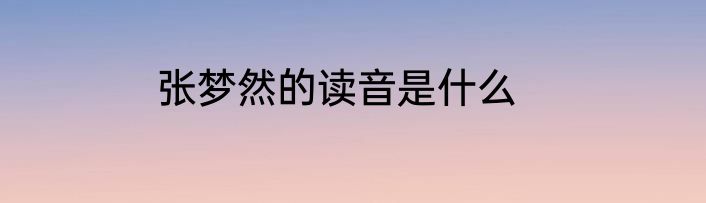 张梦然的读音是什么