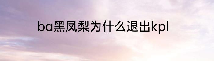 ba黑凤梨为什么退出kpl