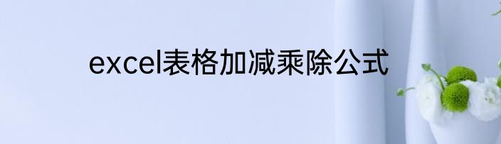 excel表格加减乘除公式