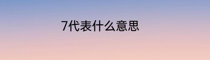 7代表什么意思