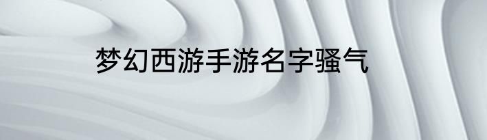 梦幻西游手游名字骚气