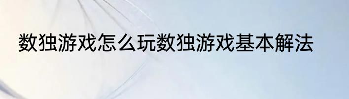 数独游戏怎么玩数独游戏基本解法