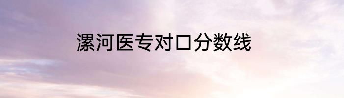 漯河医专对口分数线