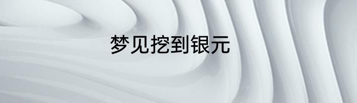 梦见挖到银元