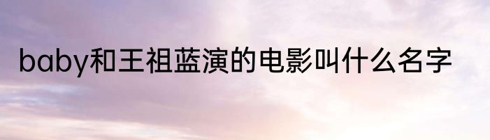 baby和王祖蓝演的电影叫什么名字