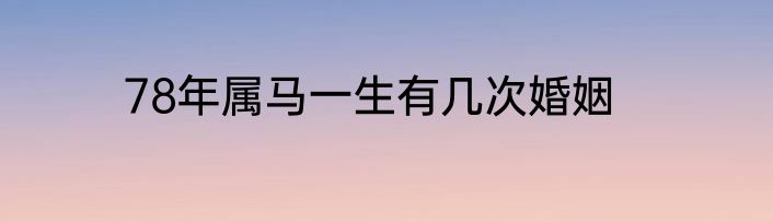 78年属马一生有几次婚姻