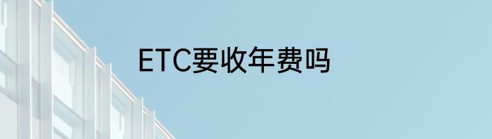 ETC要收年费吗