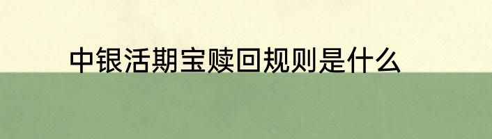 中银活期宝赎回规则是什么