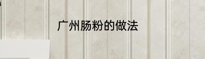 广州肠粉的做法