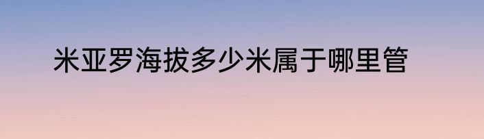 米亚罗海拔多少米属于哪里管