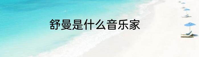 舒曼是什么音乐家