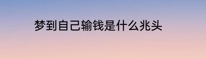 梦到自己输钱是什么兆头