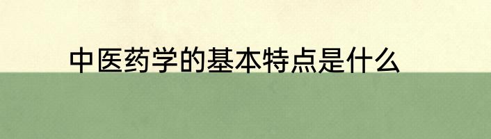 中医药学的基本特点是什么