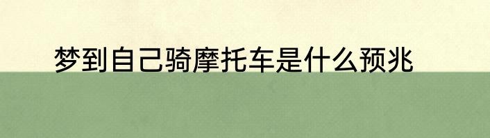 梦到自己骑摩托车是什么预兆