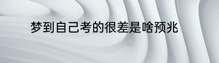 梦到自己考的很差是啥预兆