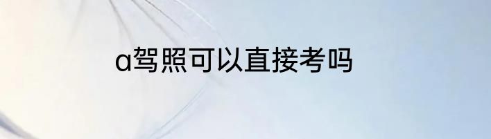 a驾照可以直接考吗