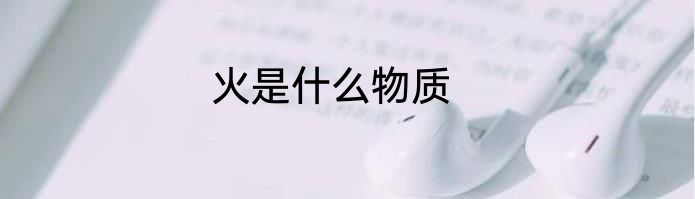 火是什么物质