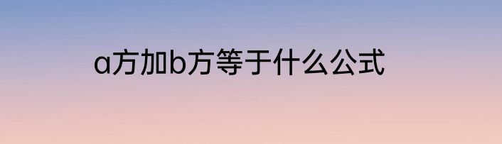 a方加b方等于什么公式