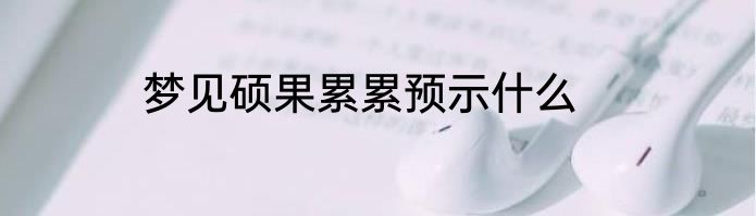梦见硕果累累预示什么