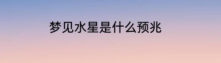 梦见水星是什么预兆