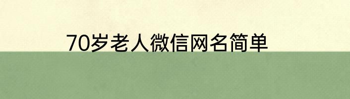 70岁老人微信网名简单