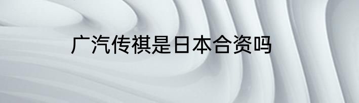 广汽传祺是日本合资吗
