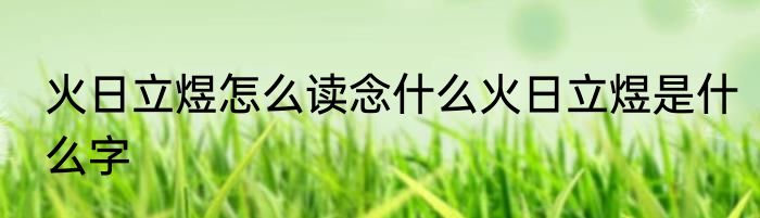 火日立煜怎么读念什么火日立煜是什么字