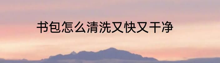 书包怎么清洗又快又干净