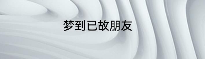 梦到已故朋友