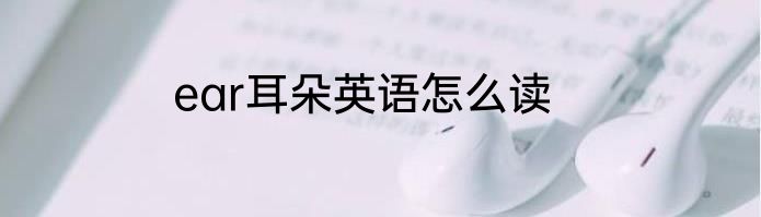 ear耳朵英语怎么读