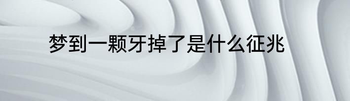 梦到一颗牙掉了是什么征兆