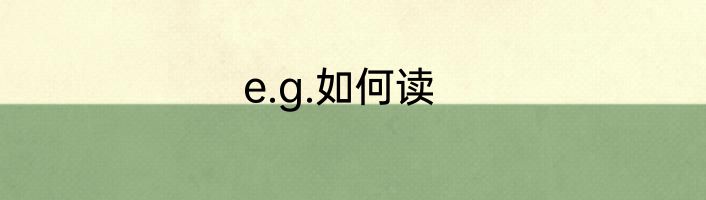 e.g.如何读