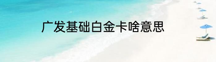 广发基础白金卡啥意思