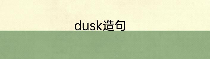 dusk造句