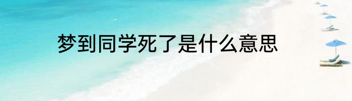 梦到同学死了是什么意思