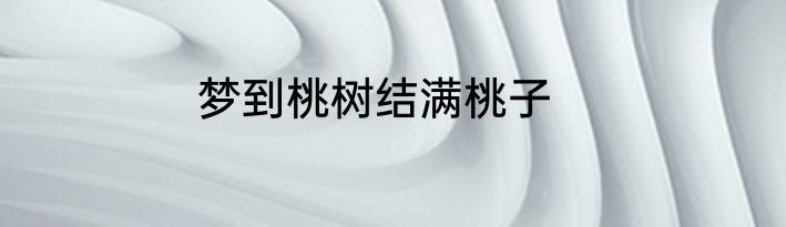 梦到桃树结满桃子