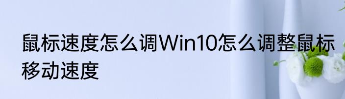 鼠标速度怎么调Win10怎么调整鼠标移动速度