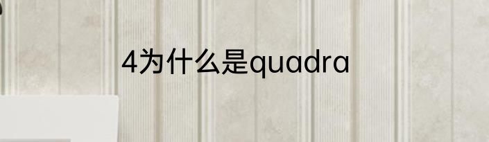 4为什么是quadra