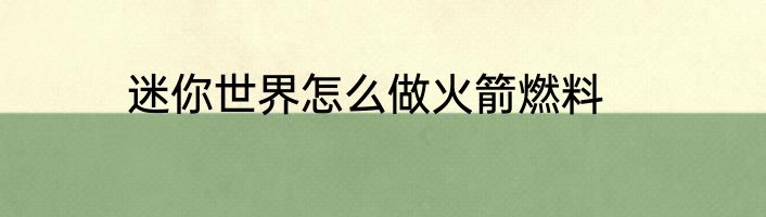 迷你世界怎么做火箭燃料
