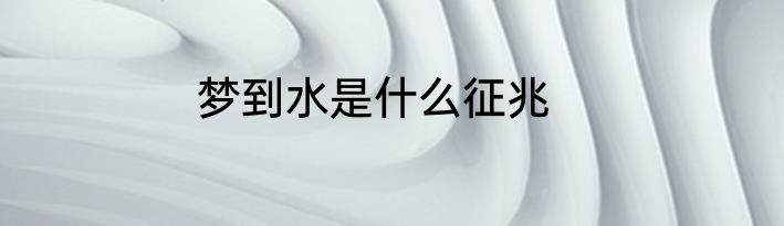 梦到水是什么征兆