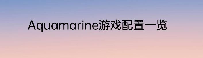 Aquamarine游戏配置一览