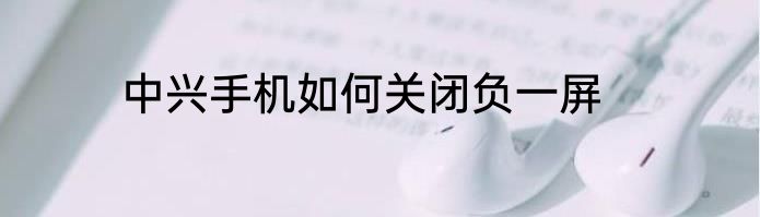 中兴手机如何关闭负一屏
