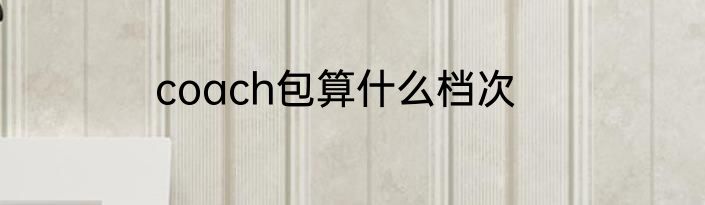coach包算什么档次