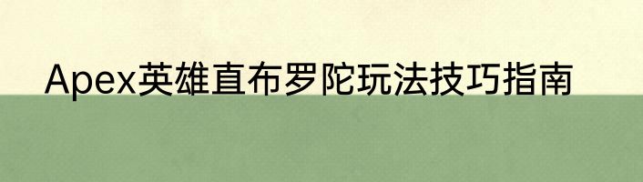 Apex英雄直布罗陀玩法技巧指南