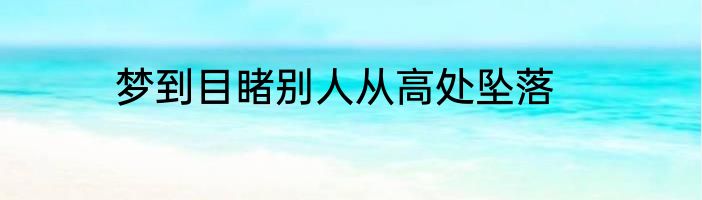 梦到目睹别人从高处坠落