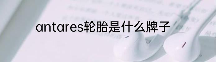 antares轮胎是什么牌子