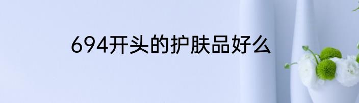 694开头的护肤品好么