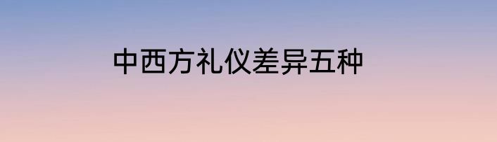中西方礼仪差异五种