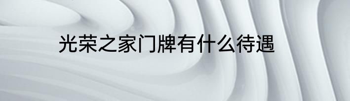 光荣之家门牌有什么待遇