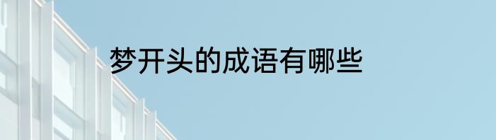梦开头的成语有哪些